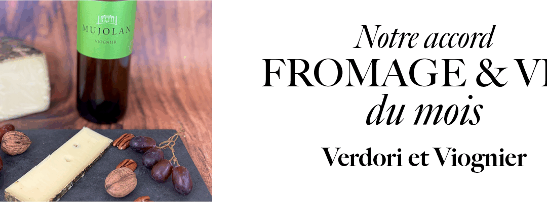 Verdori et Viognier – Notre accord fromage & vin du mois de mai !